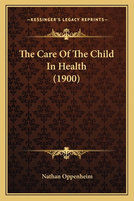 The Care Of The Child In Health (1900) 1165109972 Book Cover