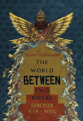 The World Between Two Rivers: Sumerian Myth and... 1968185909 Book Cover
