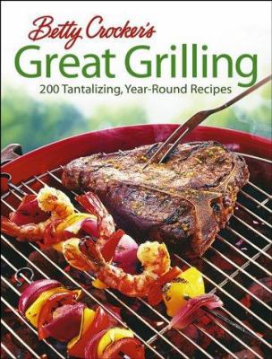 Betty Crocker's Great Grilling: 200 Tantalizing... 0764566423 Book Cover