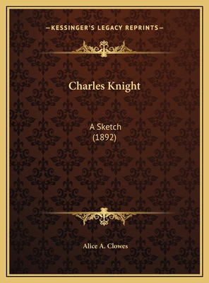 Charles Knight: A Sketch (1892) 1169753884 Book Cover