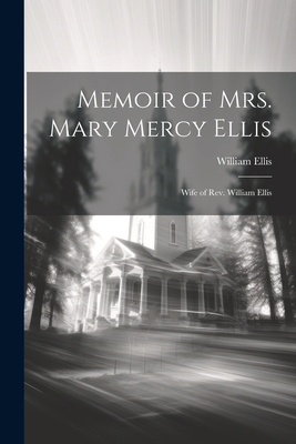 Memoir of Mrs. Mary Mercy Ellis: Wife of Rev. W... 1021982830 Book Cover
