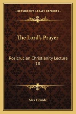 The Lord's Prayer: Rosicrucian Christianity Lec... 116296782X Book Cover