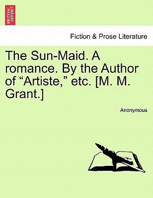 The Sun-Maid. a Romance. by the Author of "Arti... 124088852X Book Cover