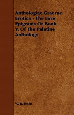 Anthologiae Graecae Erotica - The Love Epigrams... 1444641840 Book Cover