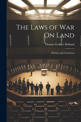 The Laws of War On Land: (Written and Unwritten) 102205631X Book Cover