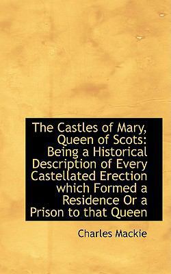 The Castles of Mary, Queen of Scots: Being a Hi... 1103358839 Book Cover