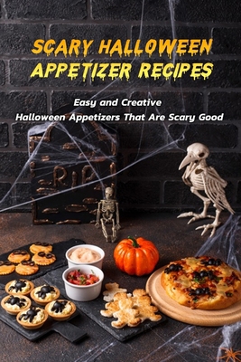 Scary Halloween Appetizer Recipes: Easy and Creative Halloween Appetizers That Are Scary Good: Easy Halloween Appetizer Recipe Ideas Book B08JDTNPLH Book Cover