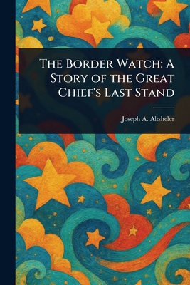 The Border Watch: A Story of the Great Chief's ... 1023072920 Book Cover