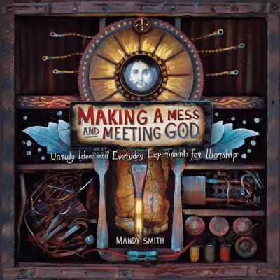 Making a Mess and Meeting God: Unruly Ideas and... 0784723923 Book Cover