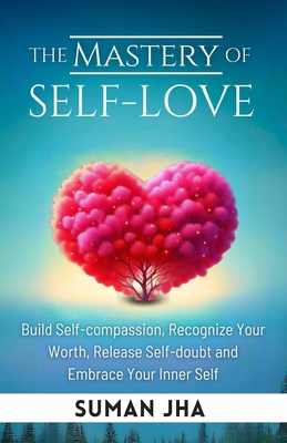 The Mastery of Self-love: Build Self-compassion... B0DHL8D4YG Book Cover