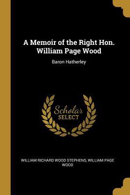 A Memoir of the Right Hon. William Page Wood: B... 0530961245 Book Cover