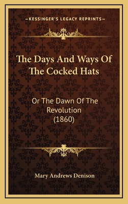 The Days And Ways Of The Cocked Hats: Or The Da... 1167299639 Book Cover