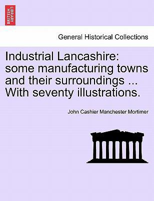 Industrial Lancashire: Some Manufacturing Towns... 1241243905 Book Cover