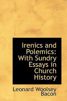 Irenics and Polemics: With Sundry Essays in Chu... 1110133332 Book Cover