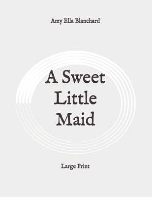 A Sweet Little Maid: Large Print B089CLPTSL Book Cover