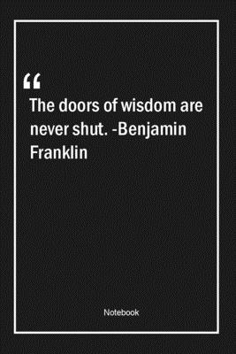 Paperback The doors of wisdom are never shut. -Benjamin Franklin: Lined Gift Notebook With Unique Touch | Journal | Lined Premium 120 Pages |wisdom Quotes| Book