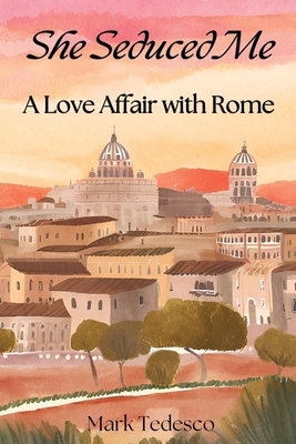 She Seduced Me: A Love Affair with Rome B0D9L7CJ8R Book Cover
