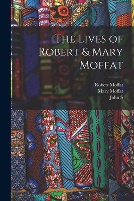 The Lives of Robert & Mary Moffat 101641966X Book Cover