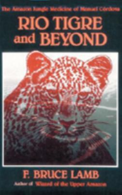 Rio Tigre and Beyond: The Amazon Jungle Medicin... 0938190598 Book Cover