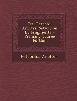 Titi Petronii Arbitri: Satyricon Et Fragmenta -... [Latin] 1294095080 Book Cover