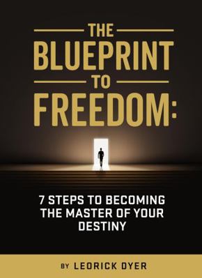 Blueprint to Freedom : A 8 Step Guide to Becoming the Master of Your Destiny 0578353555 Book Cover