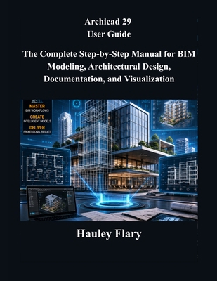 Archicad 29 User Guide: The Complete Step-by-St... B0H5M9Q1GK Book Cover