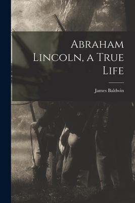 Abraham Lincoln, a True Life 1014437202 Book Cover