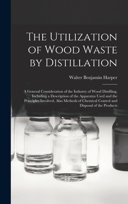 The Utilization of Wood Waste by Distillation; ... 1016715889 Book Cover