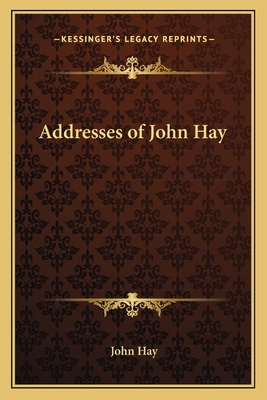 Addresses of John Hay 1162795255 Book Cover