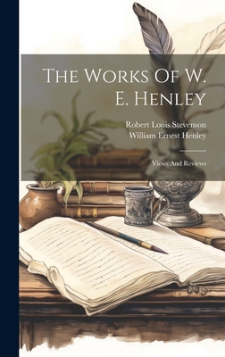 The Works Of W. E. Henley: Views And Reviews 1019717483 Book Cover