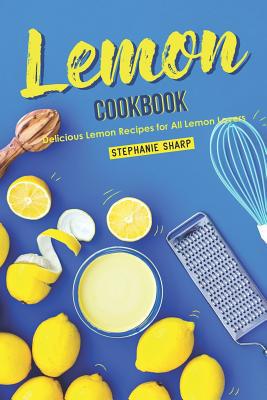 Lemon Cookbook: Delicious Lemon Recipes for All... 1095610376 Book Cover