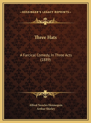 Three Hats: A Farcical Comedy, In Three Acts (1... 1169613349 Book Cover