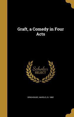 Graft, a Comedy in Four Acts 136266426X Book Cover