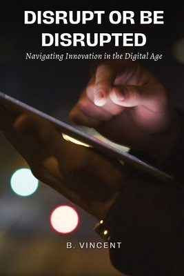 Disrupt or Be Disrupted: Navigating Innovation ... B0CZCBBCD3 Book Cover