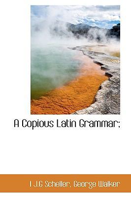 A Copious Latin Grammar; 1116437058 Book Cover