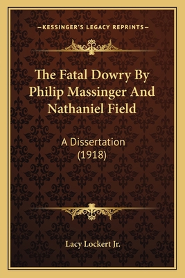 The Fatal Dowry By Philip Massinger And Nathani... 1164010379 Book Cover