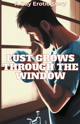 Lust Grows Through The Window B0BTRY7932 Book Cover