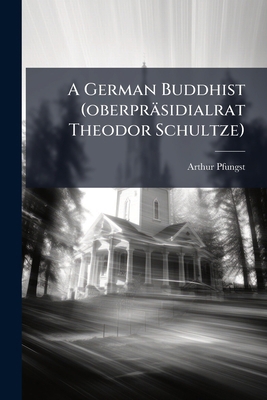 A German Buddhist (oberpräsidialrat Theodor Sch... 1247538788 Book Cover