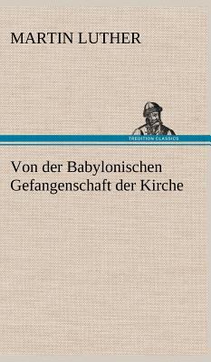 Von Der Babylonischen Gefangenschaft Der Kirche [German] 3847255843 Book Cover