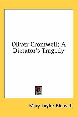 Oliver Cromwell; A Dictator's Tragedy 1436696402 Book Cover