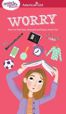 A Smart Girl's Guide: Worry: How to Feel Less S... 1609587456 Book Cover