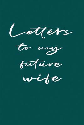 Letters to My Future Wife: Notebook for Writing... 109791996X Book Cover