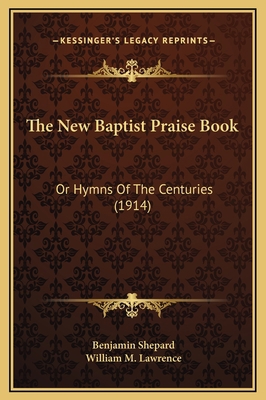 The New Baptist Praise Book: Or Hymns Of The Ce... 1169356680 Book Cover