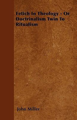 Fetich In Theology - Or Doctrinalism Twin To Ri... 144554153X Book Cover