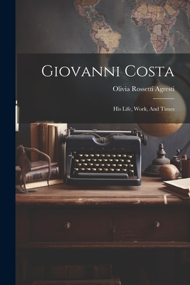 Giovanni Costa: His Life, Work, And Times 1022580930 Book Cover