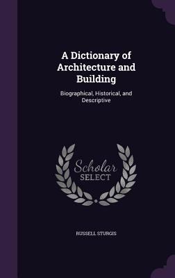 A Dictionary of Architecture and Building: Biog... 1340785501 Book Cover