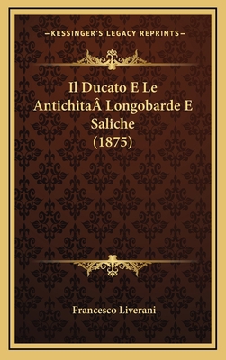 Il Ducato E Le Antichitaalongobarde E Saliche (... [Italian] 1166854299 Book Cover