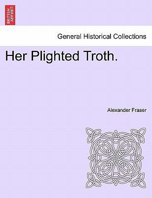 Her Plighted Troth. 1241371954 Book Cover