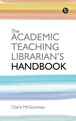 The Academic Teaching Librarian's Handbook 1783304626 Book Cover