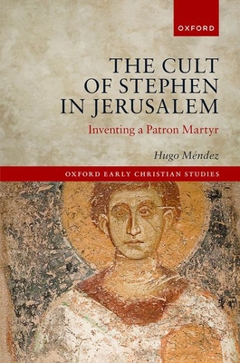 The Cult of Stephen in Jerusalem: Inventing a P... 019284699X Book Cover